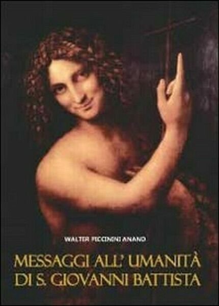 Messaggi all?umanità di S. Giovanni Battista - Anand Walter Piccinini, …