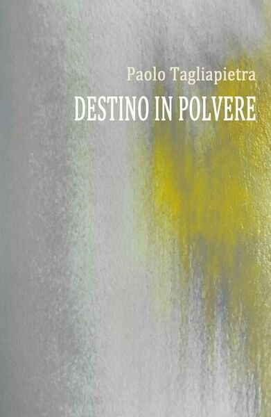 Destino in Polvere di Paolo Tagliapietra, 2018, Youcanprint