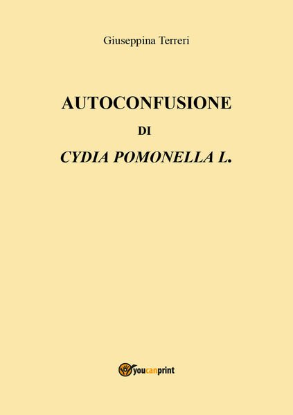 Autoconfusione di Cydia pomonella L. - Giuseppina Terreri, 2018, Youcanprint