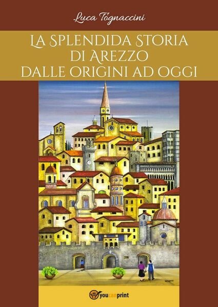 La Splendida Storia di Arezzo dalle origini ad oggi di …