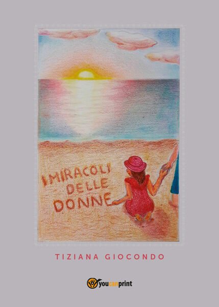 I miracoli delle donne di Tiziana Giocondo, 2017, Youcanprint
