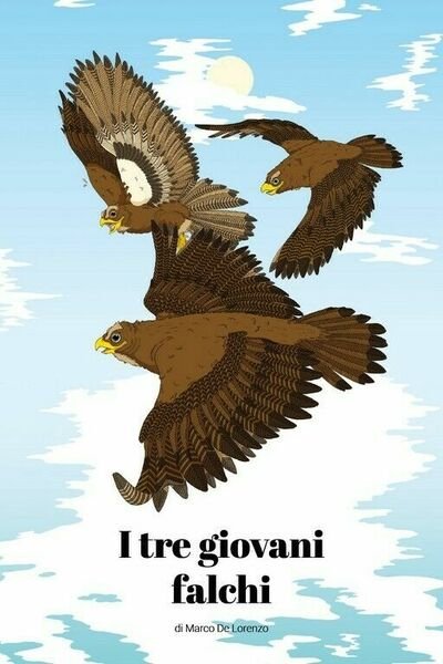 I tre giovani falchi di Marco De Lorenzo, 2018, Youcanprint