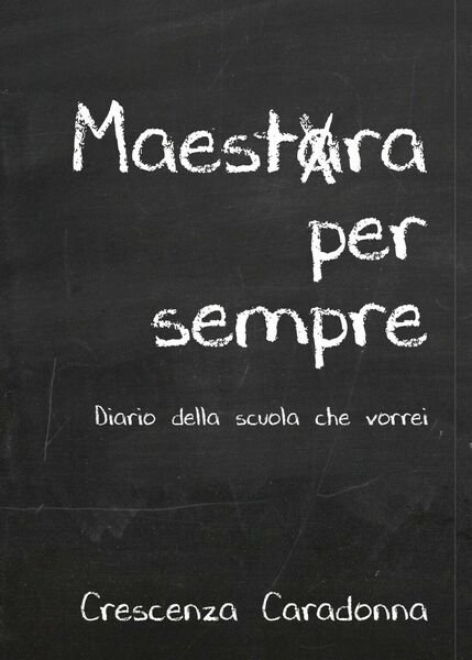 Maestra per sempre - Diario della scuola che vorrei di …