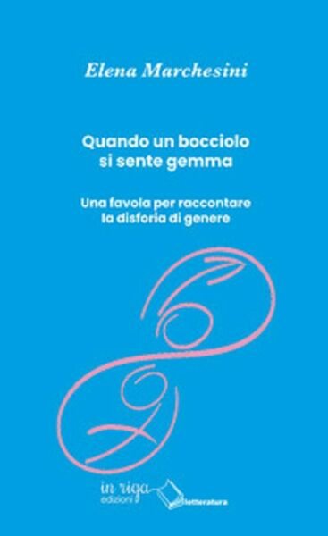 Quando un bocciolo si sente gemma. - Elena Marchesini, 2019,In Riga Edizioni Ed.