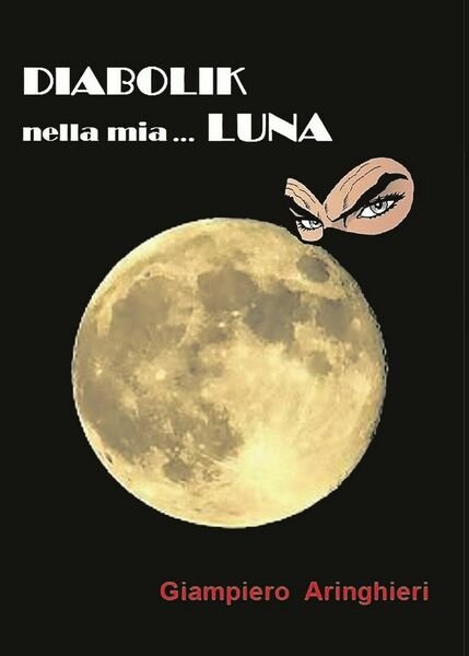Diabolik nella mia. Luna di Giampiero Aringhieri - Youcanprint 2017