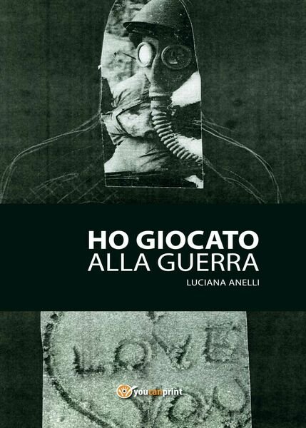Ho giocato alla guerra di Luciana Anelli, 2017, Youcanprint