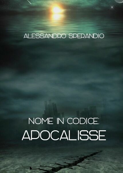 Nome in Codice: Apocalisse di Alessandro Sperandio, 2017, Youcanprint