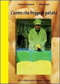 L?uomo che friggeva patate. 2011 Italia Unita di Gabriele Montanari, …