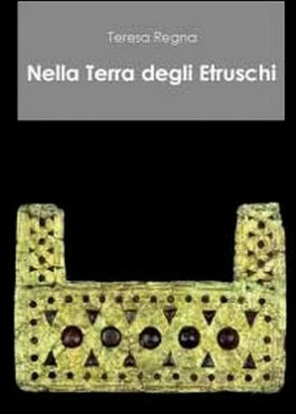 Nella terra degli etruschi di Teresa Regna, 2011, Youcanprint