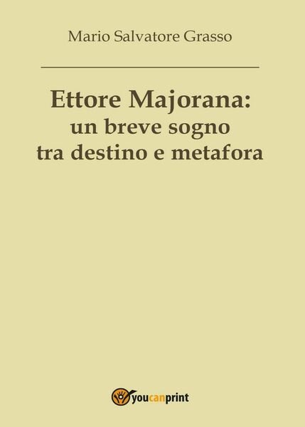 Ettore Majorana: un breve sogno tra destino e metafora, Mario …