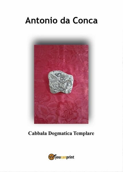 Cabbala Dogmatica Templare di Antonio Da Conca, 2017, Youcanprint