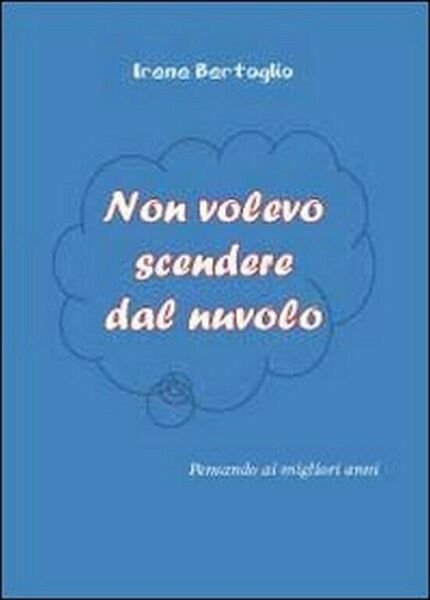 Non volevo scendere dal nuvolo di Irene Bertoglio, 2012, Youcanprint