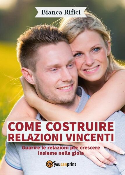 Come costruire relazioni vincenti di Bianca Rifici, 2016, Youcanprint