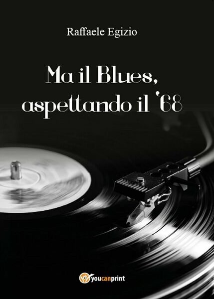 Ma il Blues, aspettando il ?68 di Raffaele Egizio, 2016, …