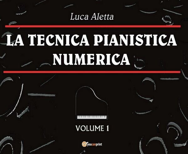 La Tecnica Pianistica Numerica Vol. 1 di Luca Aletta, 2016, …