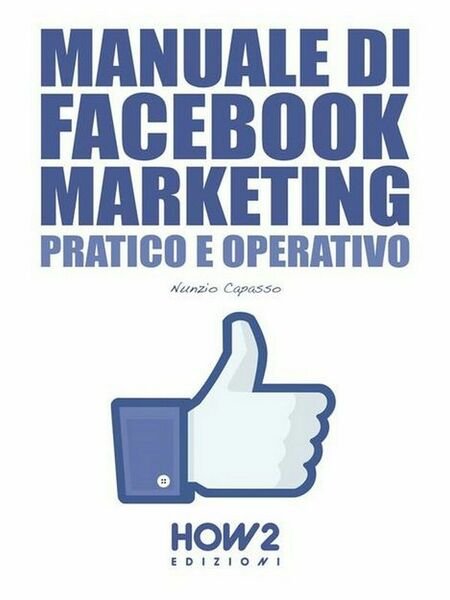 Manuale di Facebool marketing. Pratico e operativo di Nunzio Capasso, …