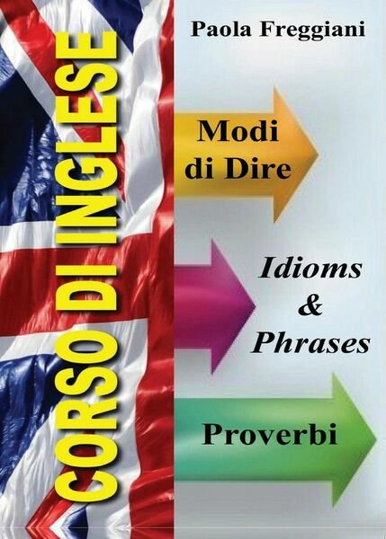 Corso di Inglese: 200 Modi di Dire & Proverbi, Paola …