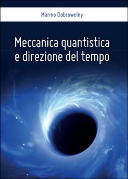 Meccanica quantistica e direzione del tempo di Marino Dobrowolny, 2016