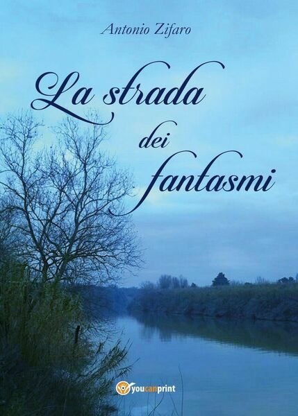 La strada dei fantasmi di Antonio Zifaro, 2016, Youcanprint