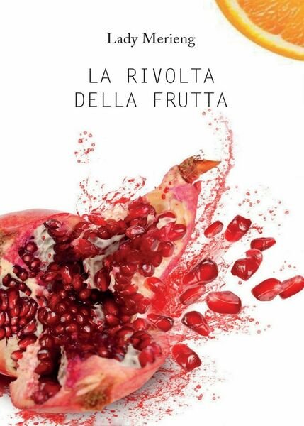 La Rivolta della Frutta di Lady Merieng, 2016, Youcanprint