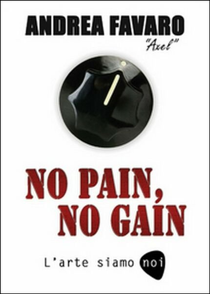 No pain, no gain. L?arte siamo noi di Andrea Favaro, …