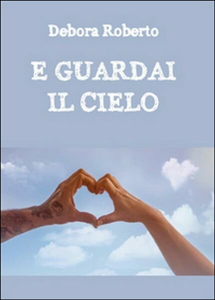 E guardai il cielo di Debora Roberto, 2016, Youcanprint