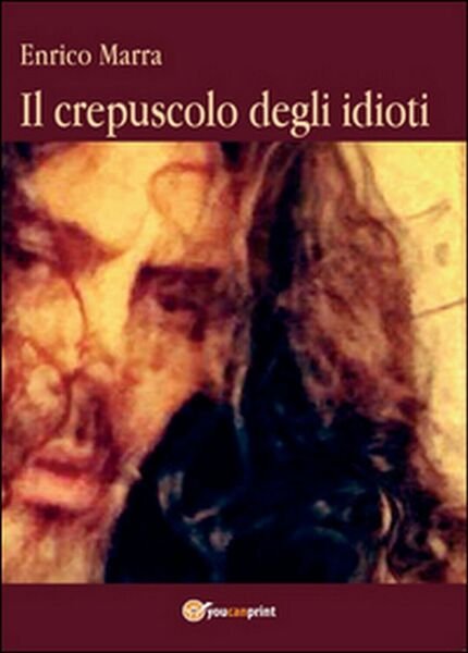 Il crepuscolo degli idioti di Enrico Marra, 2016, Youcanprint