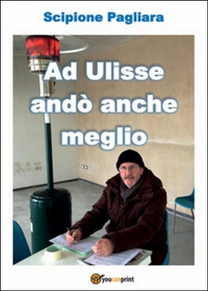 Ad Ulisse andò anche meglio di Scipione Pagliara, 2016, Youcanprint