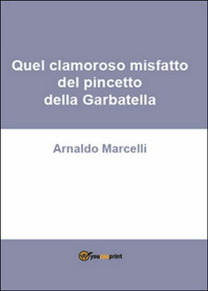 Quel clamoroso misfatto del pincetto della Garbatella, Arnaldo Marcelli, 2016
