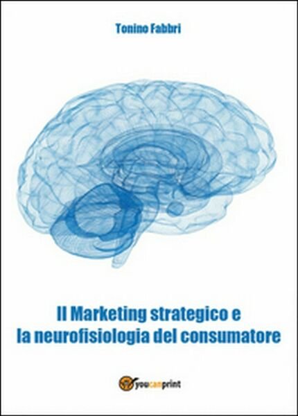 Il marketing strategico e la neurologia del consumatore di Tonino …