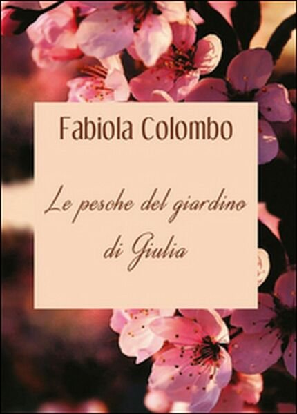 Le pesche del giardino di Giulia di Fabiola Colombo, 2015, …