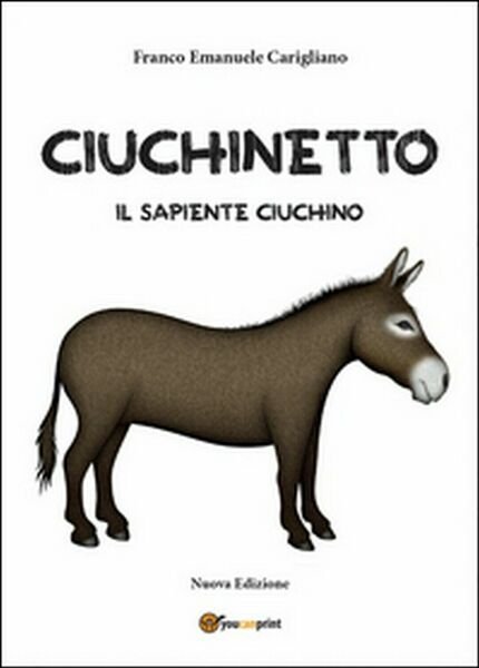 Ciuchinetto il sapiente ciuchino, Franco Emanuele Carigliano, 2015, Youcanprint