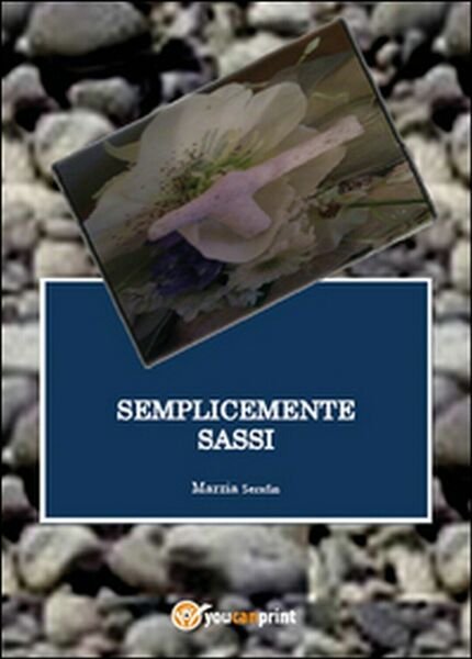 Semplicemente sassi di Marzia Serafin, 2015, Youcanprint