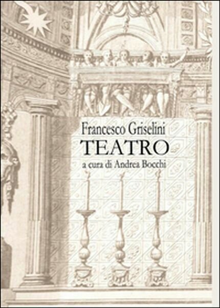 Francesco Griselini. Teatro di Andrea Bocchi, 2015, Youcanprint