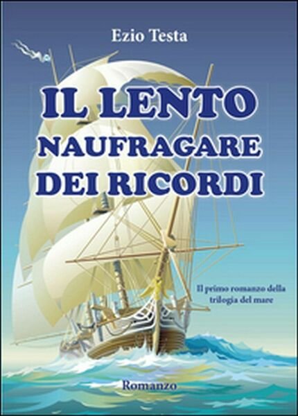 Il lento naufragare dei ricordi. Trilogia del mare, Ezio Testa, …