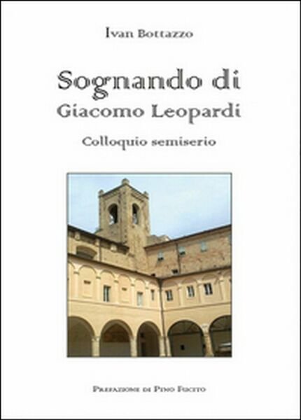Sognando di Giacomo Leopardi. Colloquio semiserio di Ivan Bottazzo, 2015
