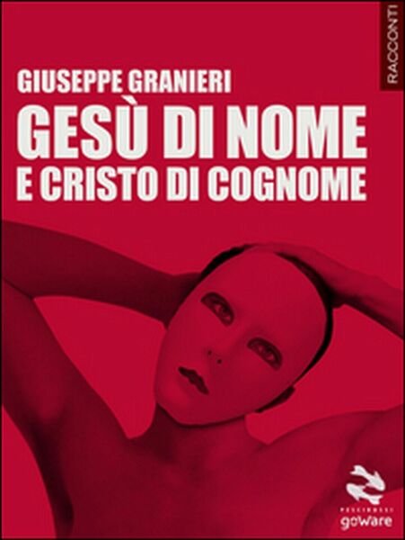 Gesù di nome e Cristo di cognome di Giuseppe Granieri, …