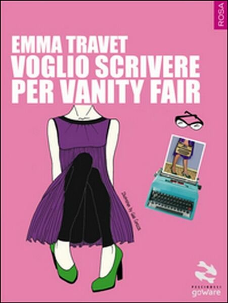Voglio scrivere per Vanity Fair di Emma Travet, 2015, Goware