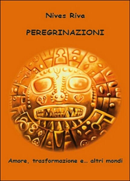 Peregrinazioni. Amore, trasformazione e. altri mondi di Nives Riva, 2014