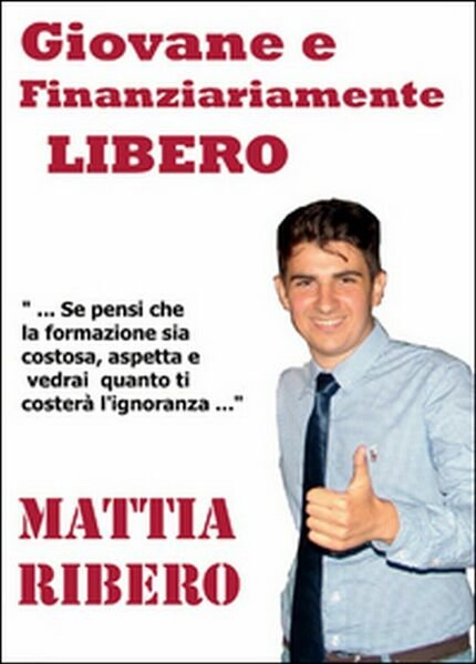Giovane e finanziariamente libero di Mattia Ribero, 2014, Youcanprint | Immagine principale