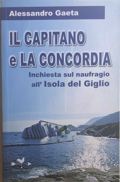 Il capitano e la Concordia inchiesta sul naufragio all?Isola del Giglio di Aless