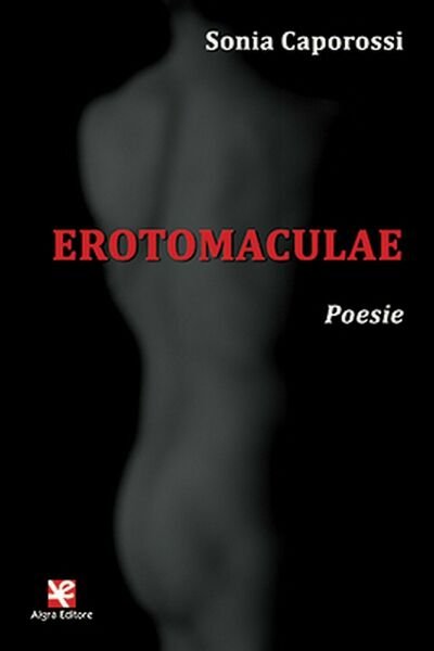 Erotomaculae. Poesie di Sonia Caporossi, Algra Editore