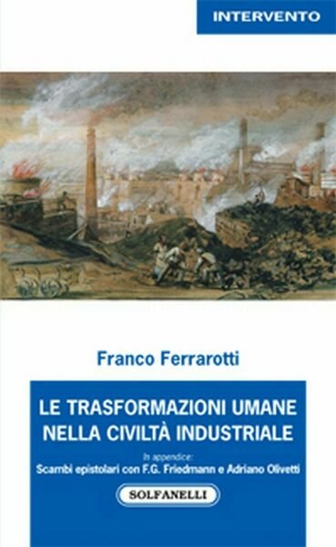 LE TRASFORMAZIONI UMANE NELLA CIVILTA? INDUSTRIALE di Franco Ferrarotti
