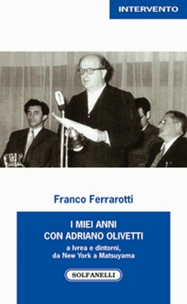I MIEI ANNI CON ADRIANO OLIVETTI di Franco Ferrarotti, Solfanelli …