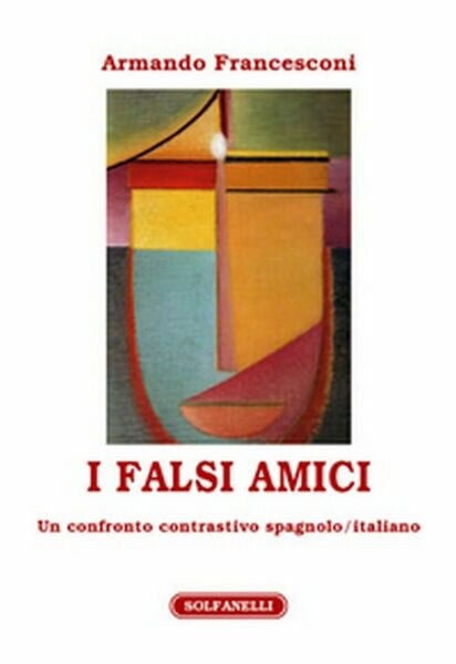 I FALSI AMICI Un confronto contrastivo spagnolo/italiano di Armando Francesconi