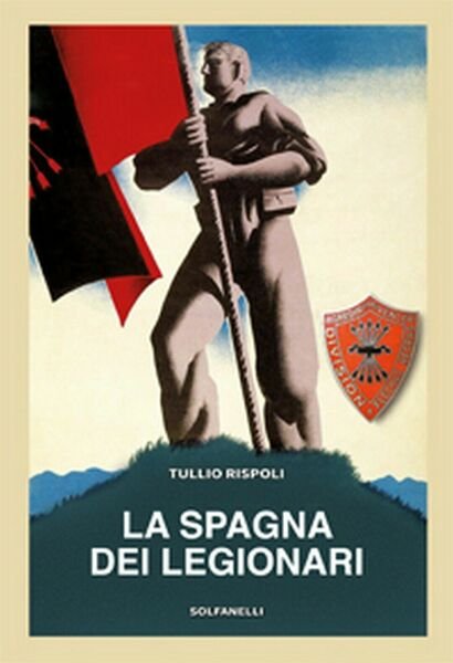 LA SPAGNA DEI LEGIONARI di Tullio Rispoli, Solfanelli Edizioni