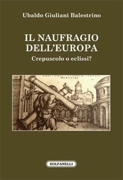 IL NAUFRAGIO DELL?EUROPA Crepuscolo o eclissi? di Ubaldo Giuliani Balestrino