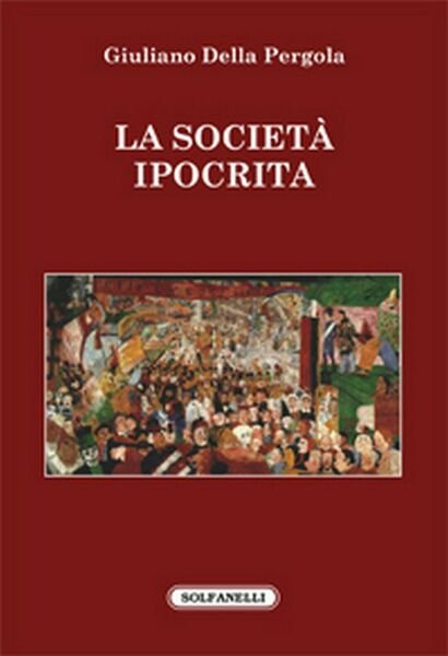 LA SOCIETÀ IPOCRITA di Giuliano Della Pergola, Solfanelli Edizioni