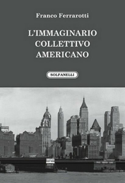 L?IMMAGINARIO COLLETTIVO AMERICANO di Franco Ferrarotti, Solfanelli Edizioni