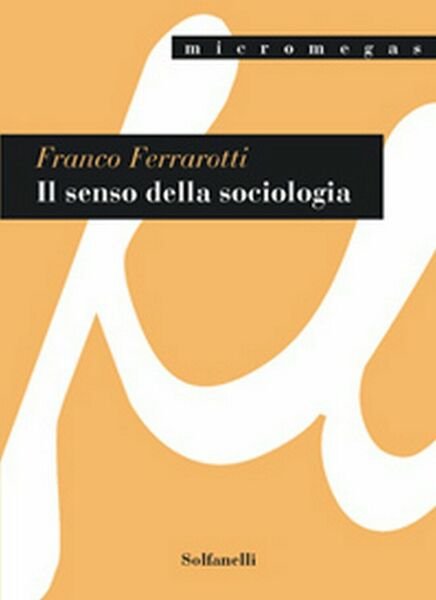 IL SENSO DELLA SOCIOLOGIA di Franco Ferrarotti, Solfanelli Edizioni